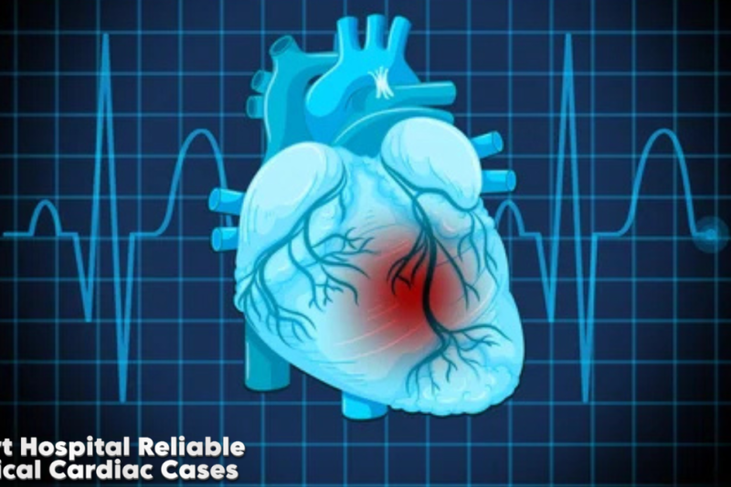 What Makes a Heart Hospital Reliable for Critical Cardiac Cases?